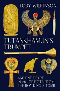 Bild vom Artikel Tutankhamun's Trumpet: Ancient Egypt in 100 Objects from the Boy-King's Tomb vom Autor Toby Wilkinson