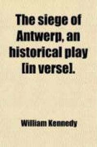 Produktbild: The Siege of Antwerp, an Historical Play [In Verse].