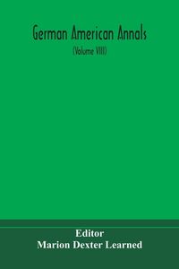 Produktbild: German American Annals; Continuation Of The Quarterly Americana Germanica; A Monthly Devoted To The Comparative Study Of The Historical, Literary, Linguistic, Educational And Commercial Relations Of Germany And America (Volume Viii)