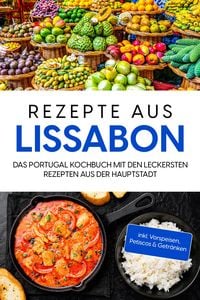 Produktbild: Rezepte aus Lissabon: Das Portugal Kochbuch mit den leckersten Rezepten aus der Hauptstadt - inkl. Vorspeisen, Petiscos & Getr&auml;nken