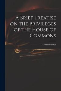 Produktbild: A Brief Treatise on the Privileges of the House of Commons