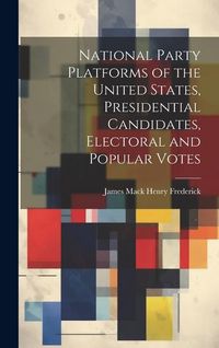 Produktbild: National Party Platforms of the United States, Presidential Candidates, Electoral and Popular Votes