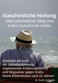 Produktbild: Ganzheitliche Heilung. Mein pers&ouml;nlicher Weg vom Krebs (zur&uuml;ck) ins Leben.