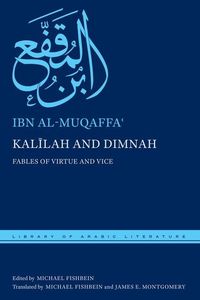 Kal&#299;lah and Dimnah: Fables of Virtue and Vice Ibn Al-Muqaffa&703;