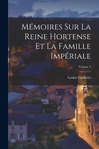 Produktbild: M&eacute;moires Sur La Reine Hortense Et La Famille Imp&eacute;riale; Volume 3