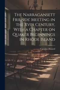 Produktbild: The Narragansett Friends' Meeting in the Xviii Century, With a Chapter on Quaker Beginnings in Rhode Island
