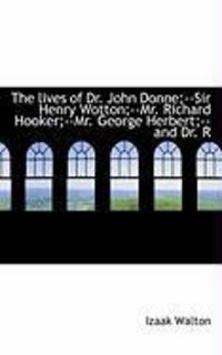 Produktbild: The Lives of Dr. John Donne;--Sir Henry Wotton;--Mr. Richard Hooker;--Mr. George Herbert;--And Dr. R