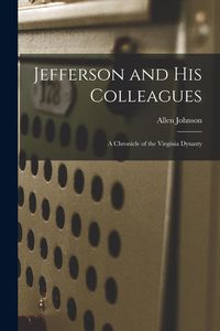 Produktbild: Jefferson and His Colleagues: a Chronicle of the Virginia Dynasty