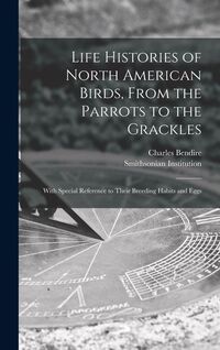 Produktbild: Life Histories of North American Birds, From the Parrots to the Grackles [microform]