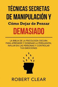 Produktbild: T&eacute;cnicas Secretas de Manipulaci&oacute;n y C&oacute;mo Dejar de Pensar Demasiado