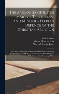Produktbild: The Apologies of Justin Martyr, Tertullian, and Minutius Felix in Defence of the Christian Religion