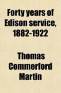 Produktbild: Forty Years of Edison Service, 1882-1922; Outlining the Growth and Development of the Edison System in New York City