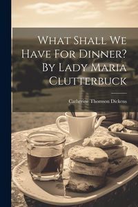 Produktbild: What Shall We Have For Dinner? By Lady Maria Clutterbuck