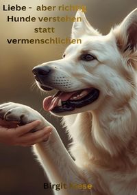 Produktbild: Liebe - aber richtig. Hunde verstehen statt vermenschlichen