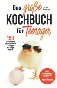 Produktbild: Das gro&szlig;e Kochbuch f&uuml;r Teenager! 150 leckere und schmackhafte Rezepte f&uuml;r junge K&ouml;che!