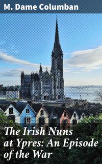 Produktbild: The Irish Nuns at Ypres: An Episode of the War