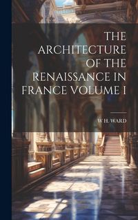 Produktbild: The Architecture of the Renaissance in France Volume I