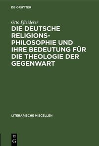 Produktbild: Die deutsche Religionsphilosophie und ihre Bedeutung f&uuml;r die Theologie der Gegenwart