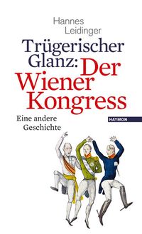 Bild vom Artikel Trügerischer Glanz: Der Wiener Kongress vom Autor Hannes Leidinger
