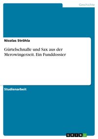 Produktbild: G&uuml;rtelschnalle und Sax aus der Merowingerzeit. Ein Funddossier