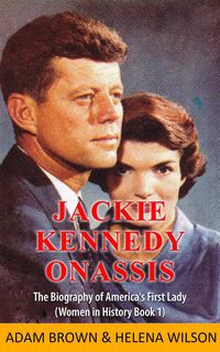 Produktbild: Jackie Kennedy Onassis: The Biography of America's First Lady (Women in History Book 1)