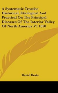 Produktbild: Drake, D: Systematic Treatise Historical, Etiological And Pr