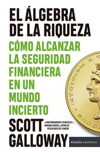 Produktbild: El &Aacute;lgebra de la Riqueza: C&oacute;mo Alcanzar La Seguridad Financiera En Un Mundo Incierto / The Algebra of Wealth