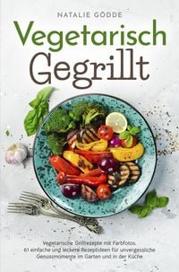 Produktbild: Vegetarisch Gegrillt: Vegetarische Grillrezepte mit Farbfotos