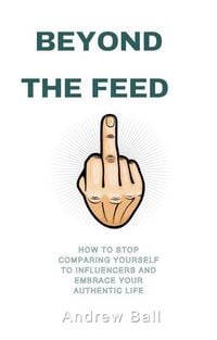 Produktbild: Beyond the Feed: How to Stop Comparing Yourself to Influencers and Embrace Your Authentic Life