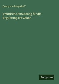 Produktbild: Praktische Anweisung f&uuml;r die Regulirung der Z&auml;hne