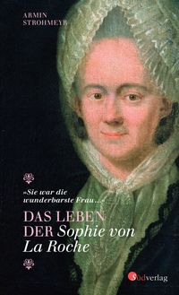 Bild vom Artikel Das Leben der Sophie von La Roche - "Sie war die wunderbarste Frau …" vom Autor Armin Strohmeyr