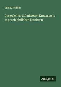 Produktbild: Das gelehrte Schulwesen Kreuznachs in geschichtlichen Umrissen