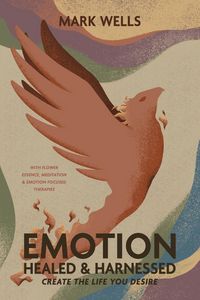 Produktbild: EMOTION Healed and Harnessed - create the life you desire with flower essence, meditation and emotion focused therapies