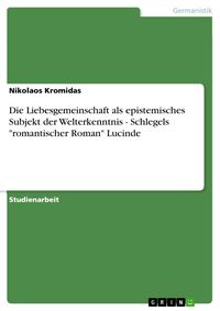 Produktbild: Die Liebesgemeinschaft als epistemisches Subjekt der Welterkenntnis - Schlegels "romantischer Roman" Lucinde