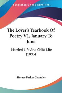 Bild vom Artikel The Lover's Yearbook Of Poetry V1, January To June vom Autor Horace Parker Chandler