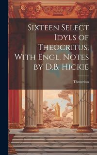 Produktbild: Sixteen Select Idyls of Theocritus, With Engl. Notes by D.B. Hickie