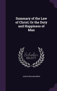 Produktbild: Summary of the Law of Christ; Or the Duty and Happiness of Man