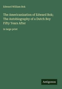Produktbild: The Americanization of Edward Bok; The Autobiography of a Dutch Boy Fifty Years After
