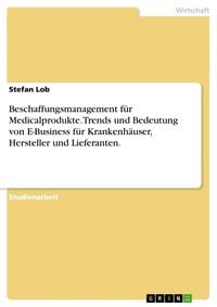 Produktbild: Beschaffungsmanagement f&uuml;r Medicalprodukte.Trends und Bedeutung von E-Business f&uuml;r Krankenh&auml;user, Hersteller und Lieferanten.
