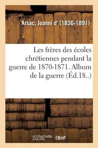Produktbild: Les fr&egrave;res des &eacute;coles chr&eacute;tiennes pendant la guerre de 1870-1871. Album de la guerre de 1870-1871