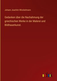 Produktbild: Gedanken &uuml;ber die Nachahmung der griechischen Werke in der Malerei und Bildhauerkunst.