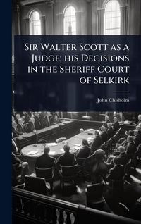 Produktbild: Sir Walter Scott as a Judge; his Decisions in the Sheriff Court of Selkirk