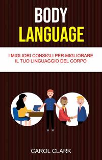 Produktbild: Body Language: I Migliori Consigli Per Migliorare Il Tuo Linguaggio Del Corpo