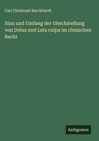 Produktbild: Sinn und Umfang der Gleichstellung von Dolus und Lata culpa im r&ouml;mischen Recht