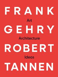 Produktbild: Frank Gehry & Robert Tannen: Art, Architecture & Ideas
