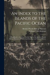 Produktbild: An Index to the Islands of the Pacific Ocean: A Handbook to the Chart On the Walls of the Bernice Pauahi Bishop Museum of Polynesian Ethnology and Nat