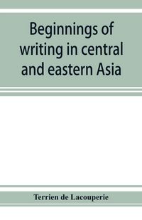 Produktbild: Beginnings of writing in central and eastern Asia, or, Notes on 450 embryo-writings and scripts