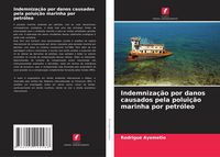 Produktbild: Indemniza&ccedil;&atilde;o por danos causados pela polui&ccedil;&atilde;o marinha por petr&oacute;leo