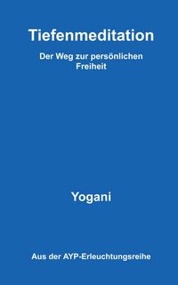 Produktbild: Tiefenmeditation - Der Weg zur pers&ouml;nlichen Freiheit (AYP-Erleuchtungsreihe, #1)