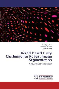 Produktbild: Kaur, P: Kernel based Fuzzy Clustering for Robust Image Segm